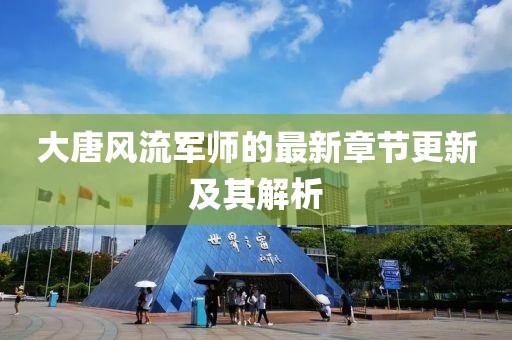 大唐風(fēng)流軍師的最新章節(jié)更新及其解析