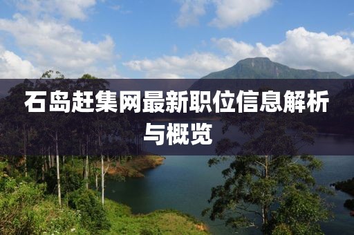 石島趕集網(wǎng)最新職位信息解析與概覽