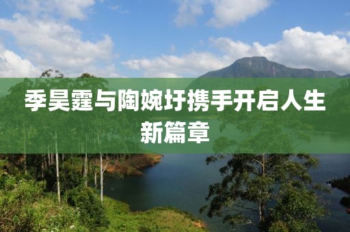 季昊霆與陶婉圩攜手開啟人生新篇章