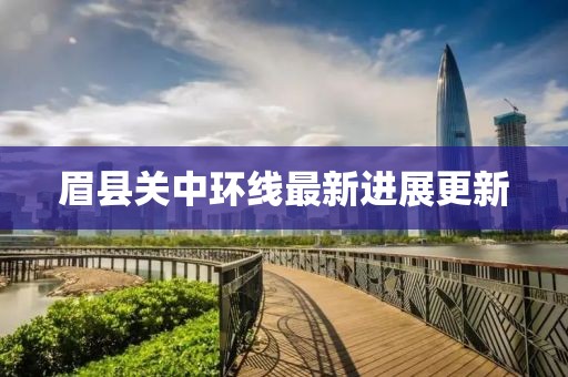 眉縣關中環(huán)線最新進展更新