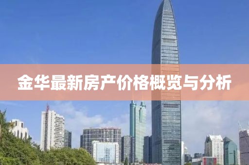 金華最新房產(chǎn)價格概覽與分析