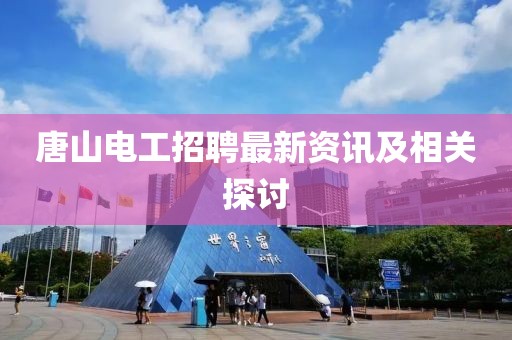 唐山電工招聘最新資訊及相關探討