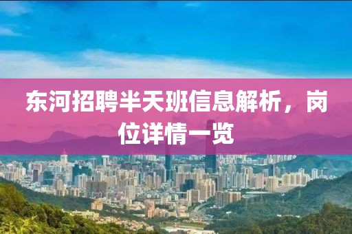 東河招聘半天班信息解析，崗位詳情一覽