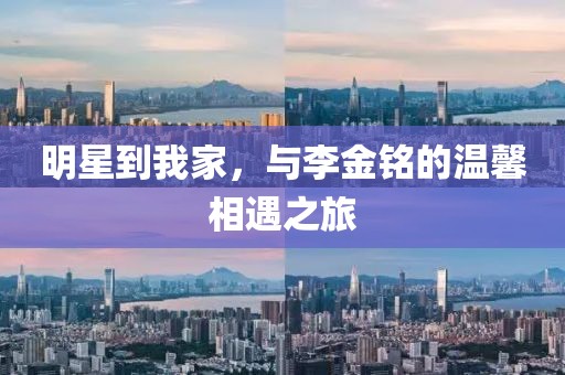明星到我家，與李金銘的溫馨相遇之旅