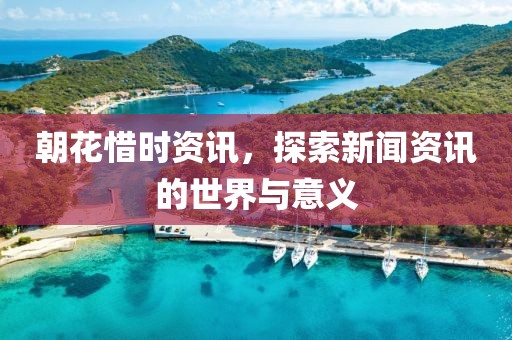 朝花惜時(shí)資訊，探索新聞資訊的世界與意義