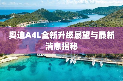 奧迪A4L全新升級展望與最新消息揭秘