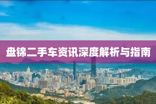 盤錦二手車資訊深度解析與指南
