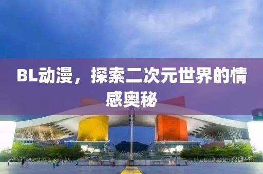 BL動漫，探索二次元世界的情感奧秘