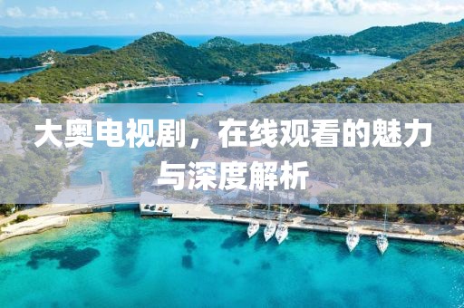 大奧電視劇，在線觀看的魅力與深度解析